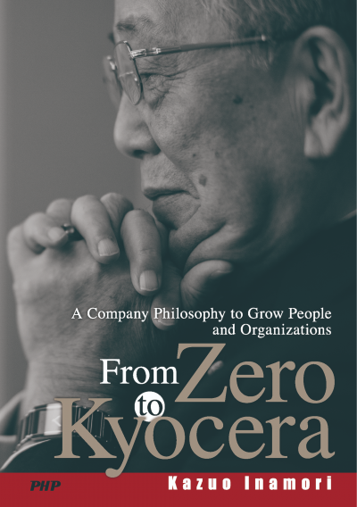 From Zero to Kyocera A Company Philosophy to Grow People and Organizations