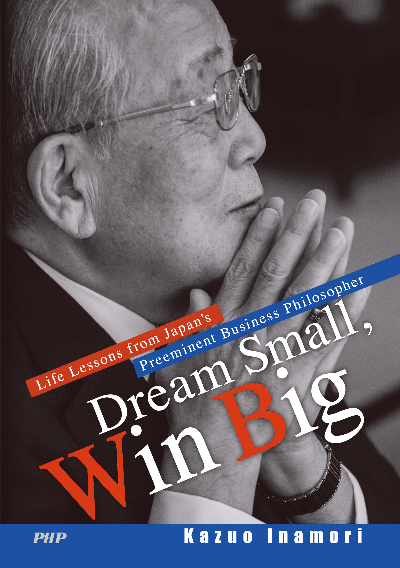 Dream Small, Win Big Life Lessons from Japan’s Preeminent Business Philosopher