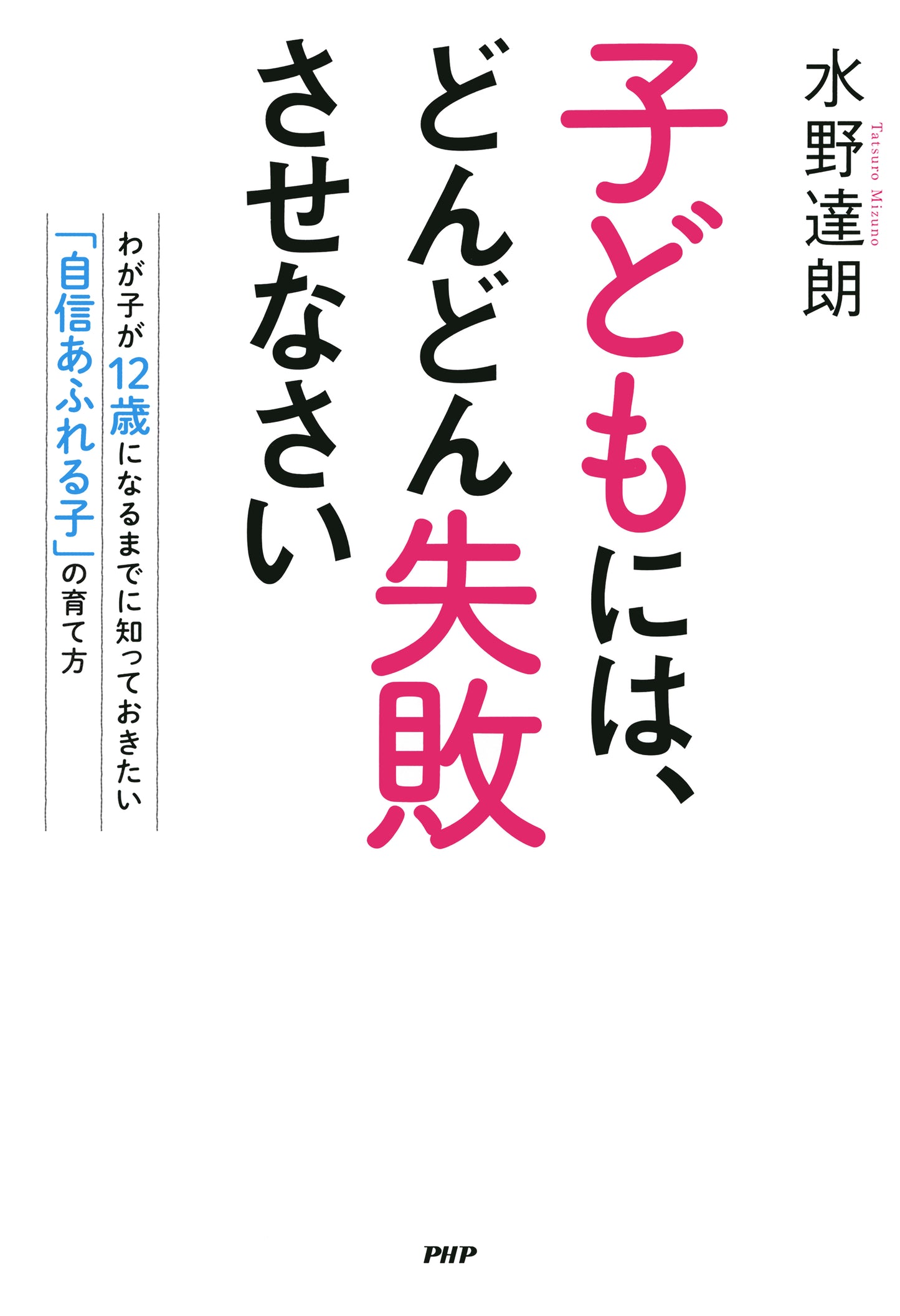 子どもには、どんどん失敗させなさい わが子が12歳になるまでに知っておきたい「自信あふれる子」の育て方